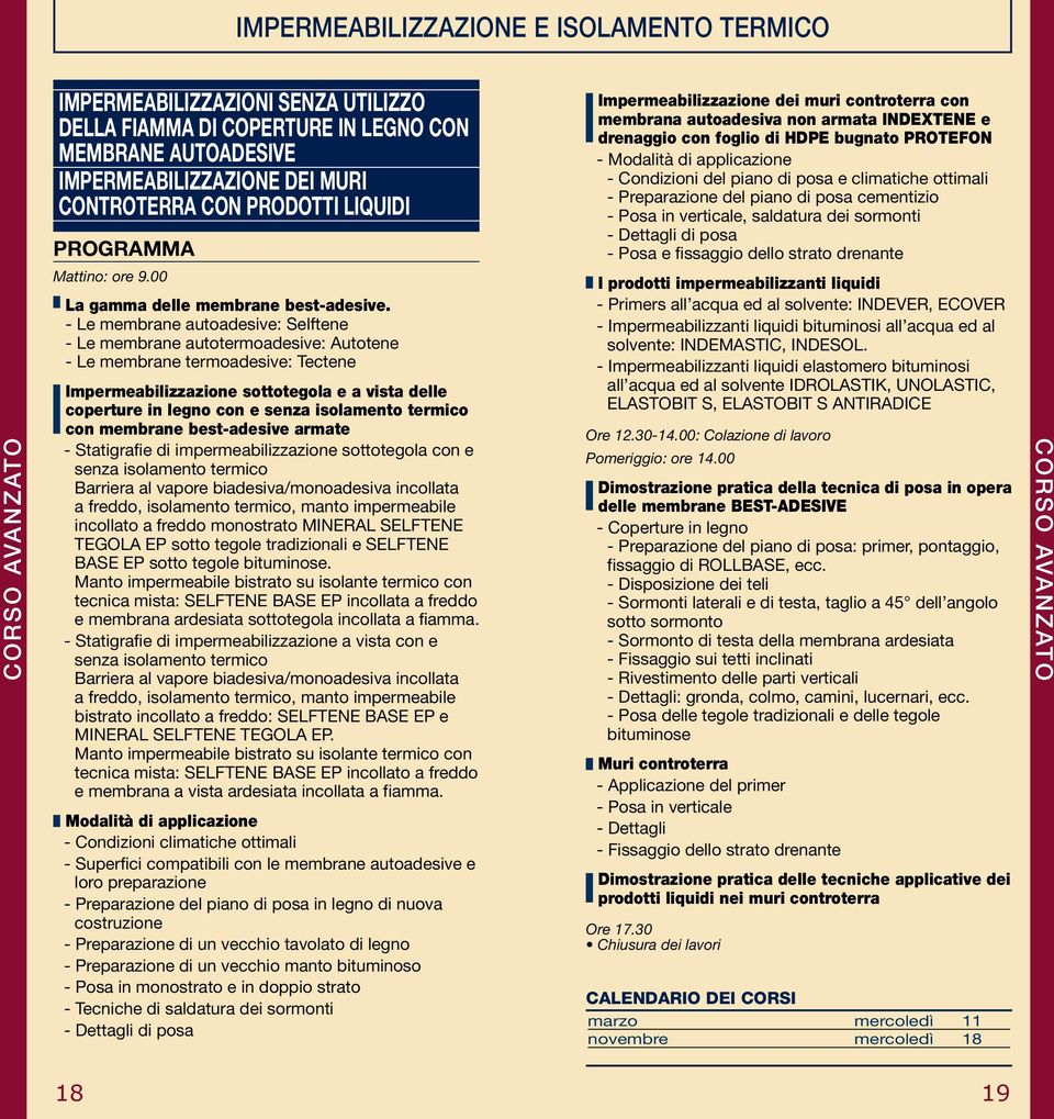 - Le membrane autoadesive: Selftene - Le membrane autotermoadesive: Autotene - Le membrane termoadesive: Tectene Impermeabilizzazione sottotegola e a vista delle coperture in legno con e senza