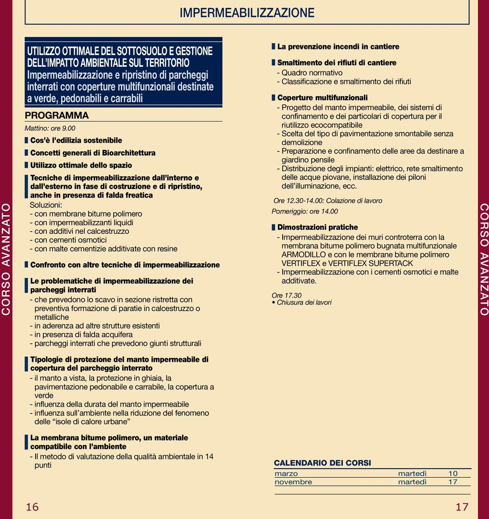 in fase di costruzione e di ripristino, anche in presenza di falda freatica Soluzioni: - con membrane bitume polimero - con impermeabilizzanti liquidi - con additivi nel calcestruzzo - con cementi