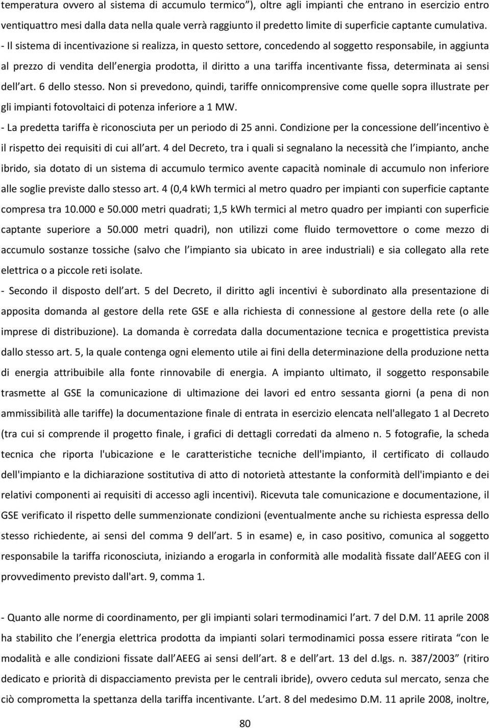 Il sistema di incentivazione si realizza, in questo settore, concedendo al soggetto responsabile, in aggiunta al prezzo di vendita dell energia prodotta, il diritto a una tariffa incentivante fissa,