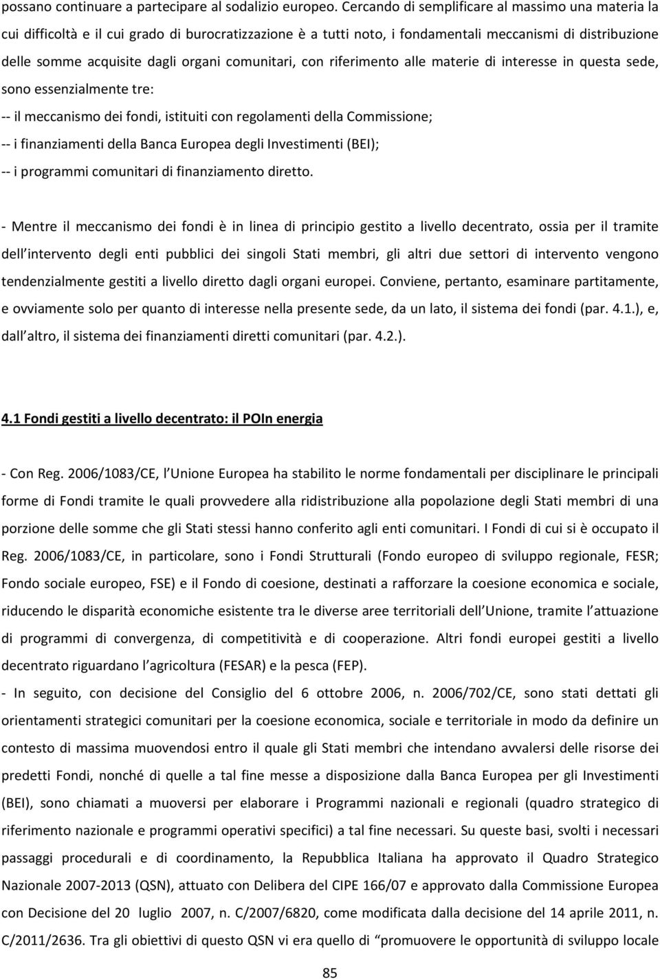 comunitari, con riferimento alle materie di interesse in questa sede, sono essenzialmente tre: il meccanismo dei fondi, istituiti con regolamenti della Commissione; i finanziamenti della Banca