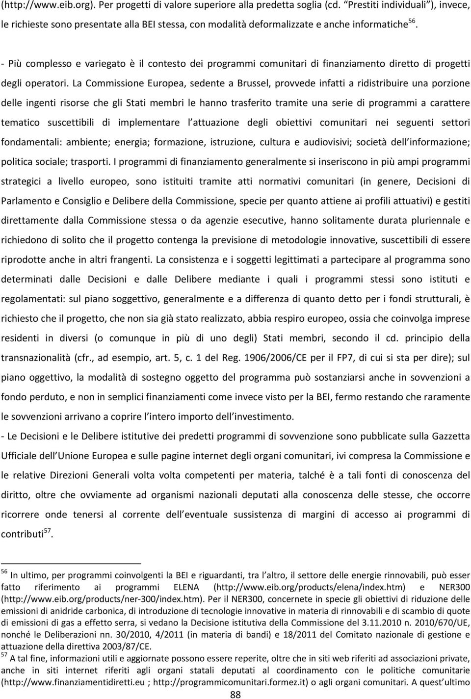 Più complesso e variegato è il contesto dei programmi comunitari di finanziamento diretto di progetti degli operatori.