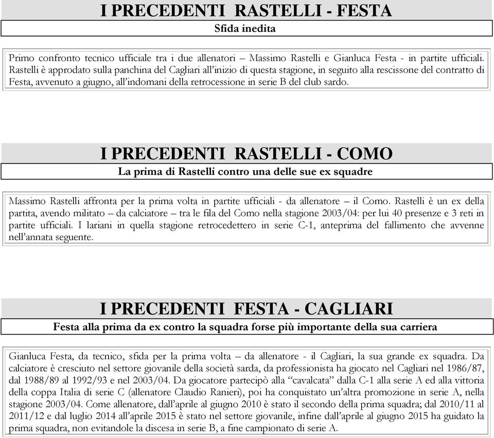 club sardo. I PRECEDENTI RASTELLI - COMO La prima di Rastelli contro una delle sue ex squadre Massimo Rastelli affronta per la prima volta in partite ufficiali - da allenatore il Como.