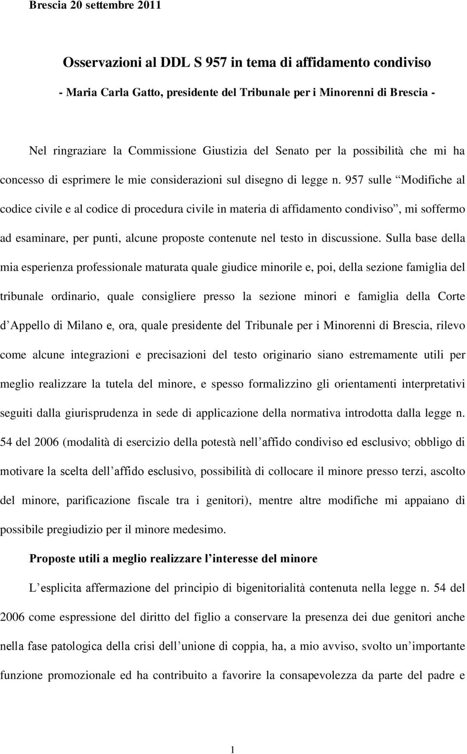 957 sulle Modifiche al codice civile e al codice di procedura civile in materia di affidamento condiviso, mi soffermo ad esaminare, per punti, alcune proposte contenute nel testo in discussione.