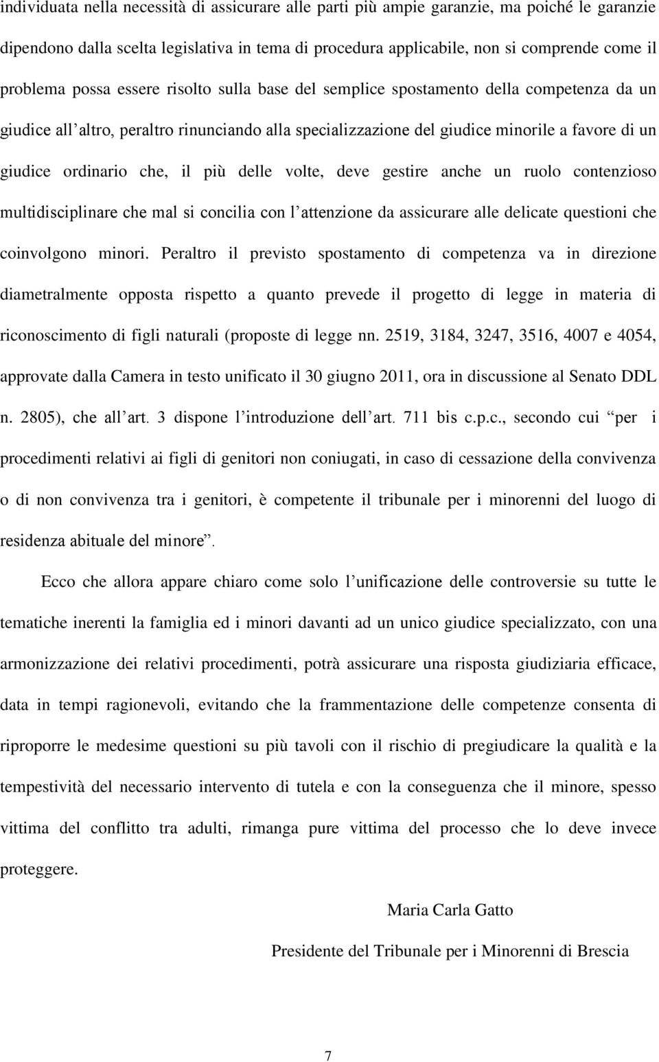 che, il più delle volte, deve gestire anche un ruolo contenzioso multidisciplinare che mal si concilia con l attenzione da assicurare alle delicate questioni che coinvolgono minori.