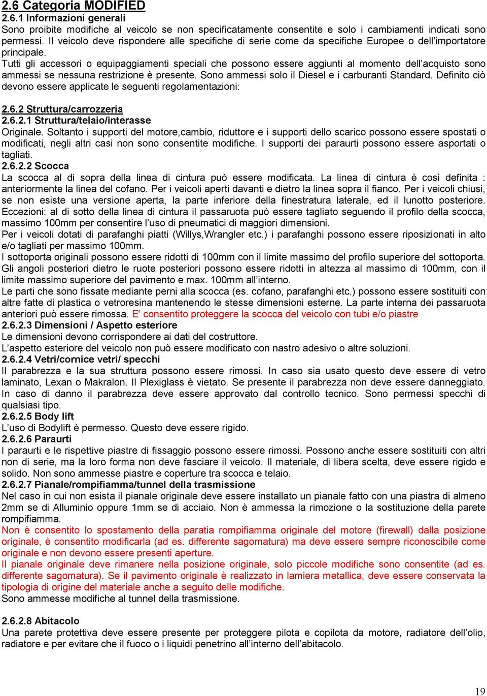 Tutti gli accessori o equipaggiamenti speciali che possono essere aggiunti al momento dell acquisto sono ammessi se nessuna restrizione è presente. Sono ammessi solo il Diesel e i carburanti Standard.