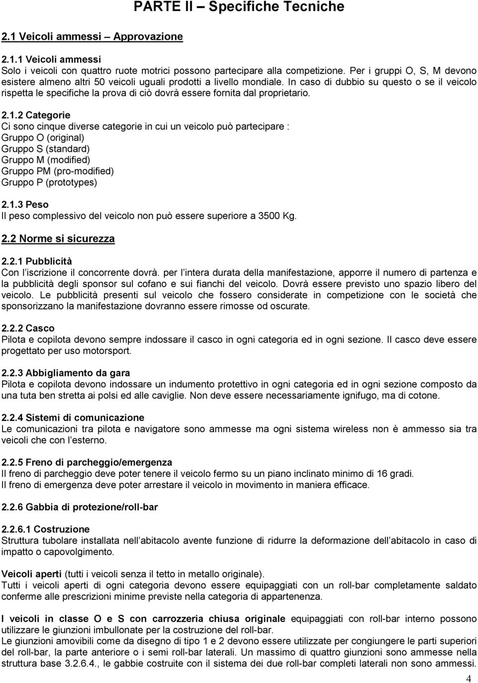 In caso di dubbio su questo o se il veicolo rispetta le specifiche la prova di ciò dovrà essere fornita dal proprietario. 2.1.