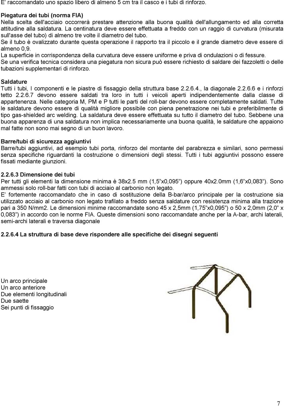 La centinatura deve essere effettuata a freddo con un raggio di curvatura (misurata sull'asse del tubo) di almeno tre volte il diametro del tubo.