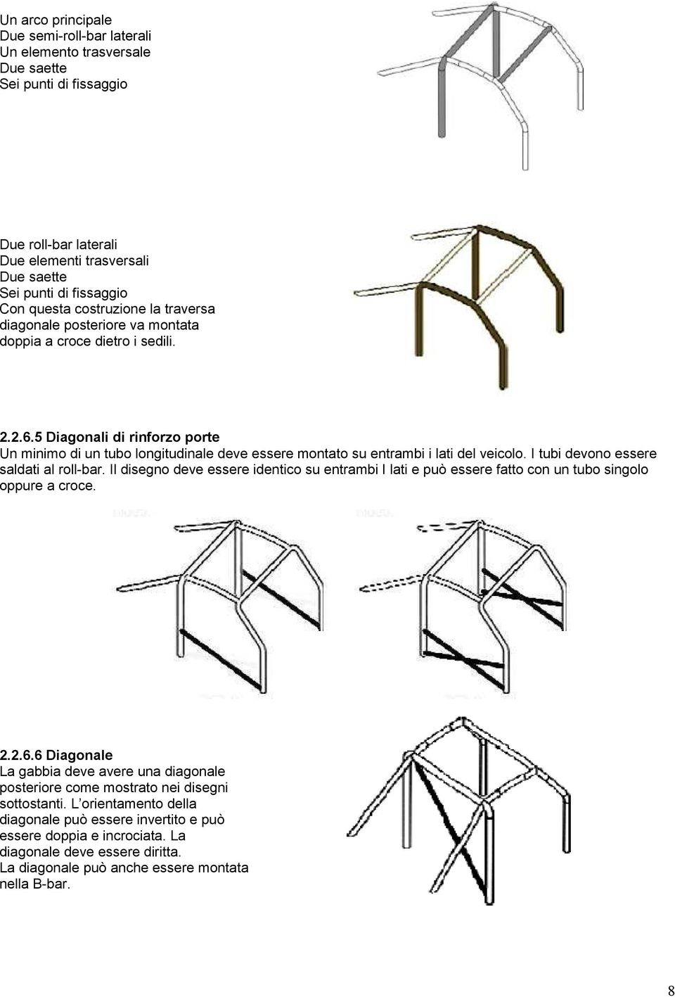 5 Diagonali di rinforzo porte Un minimo di un tubo longitudinale deve essere montato su entrambi i lati del veicolo. I tubi devono essere saldati al roll-bar.