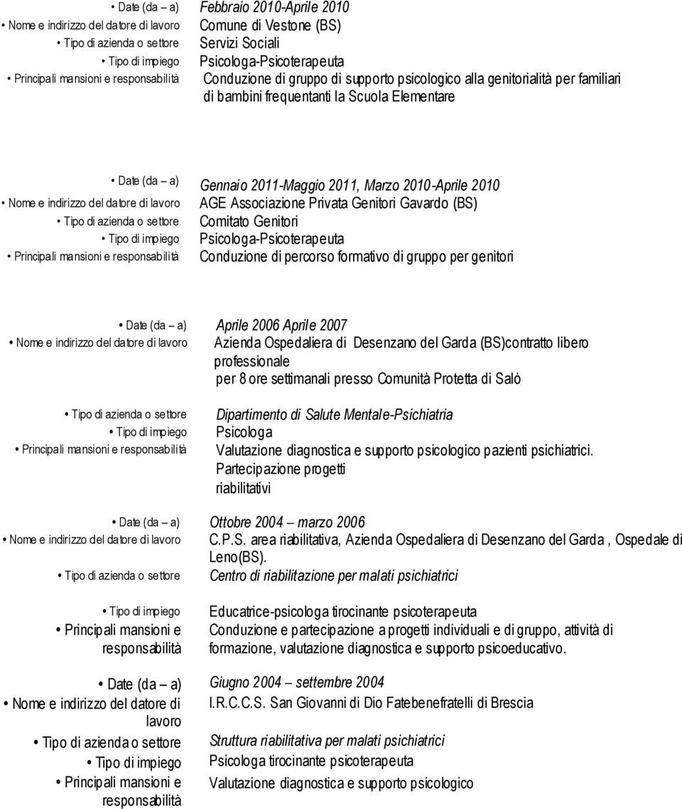 Aprile 2006 Aprile 2007 Azienda Ospedaliera di Desenzano del Garda (BS)contratto libero professionale per 8 ore settimanali presso Comunità Protetta di Salò Dipartimento di Salute Mentale-Psichiatria