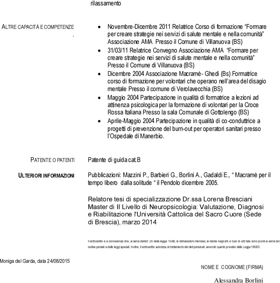 Relatrice Convegno Associazione AMA Formare per creare strategie nei servizi di salute mentale e nella comunità Presso il Comune di Villanuova (BS) Dicembre 2004 Associazione Macramè- Ghedi (Bs)