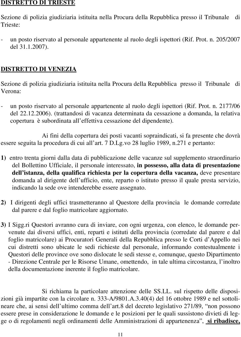 (trattandosi di vacanza determinata da cessazione a domanda, la relativa copertura è subordinata all effettiva cessazione del dipendente).