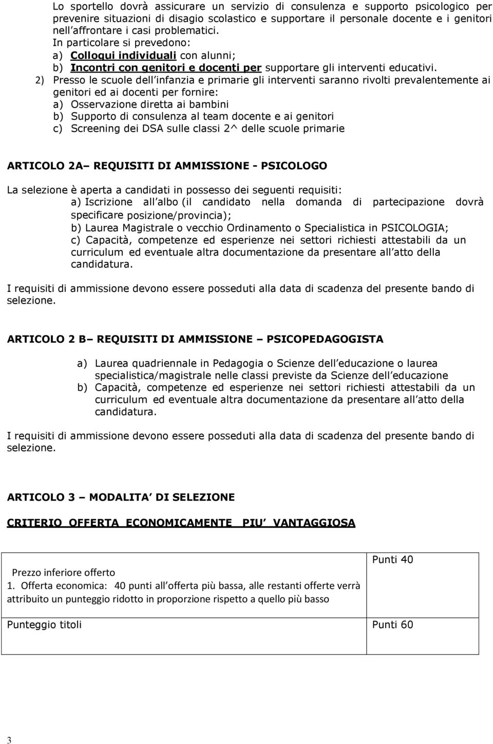 2) Presso le scuole dell infanzia e primarie gli interventi saranno rivolti prevalentemente ai genitori ed ai docenti per fornire: a) Osservazione diretta ai bambini b) Supporto di consulenza al team