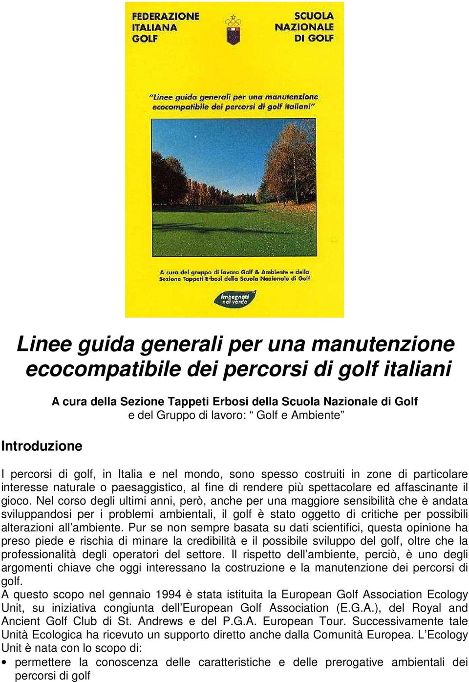 Nel corso degli ultimi anni, però, anche per una maggiore sensibilità che è andata sviluppandosi per i problemi ambientali, il golf è stato oggetto di critiche per possibili alterazioni all ambiente.