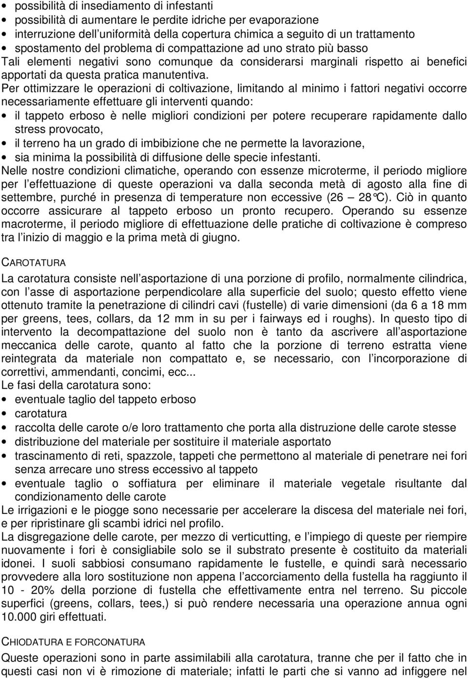 Per ottimizzare le operazioni di coltivazione, limitando al minimo i fattori negativi occorre necessariamente effettuare gli interventi quando: il tappeto erboso è nelle migliori condizioni per