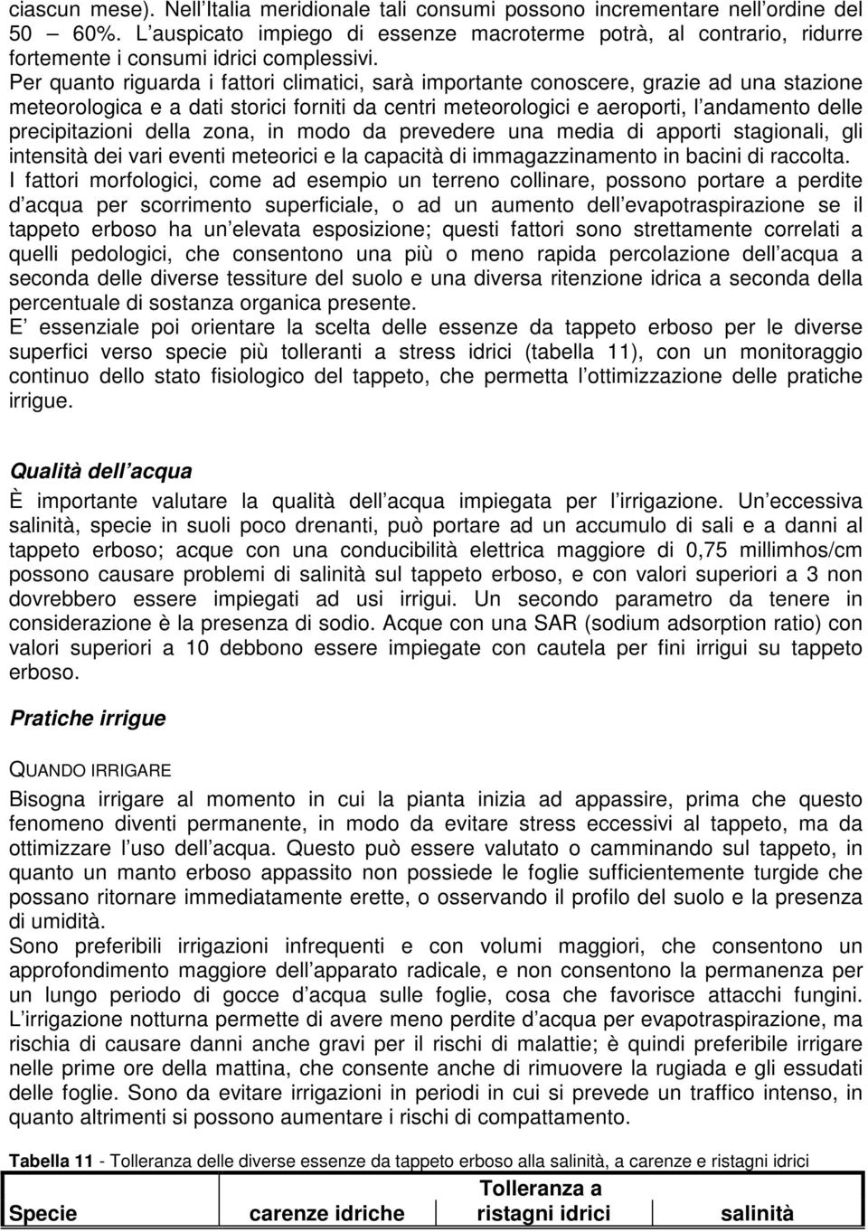 Per quanto riguarda i fattori climatici, sarà importante conoscere, grazie ad una stazione meteorologica e a dati storici forniti da centri meteorologici e aeroporti, l andamento delle precipitazioni