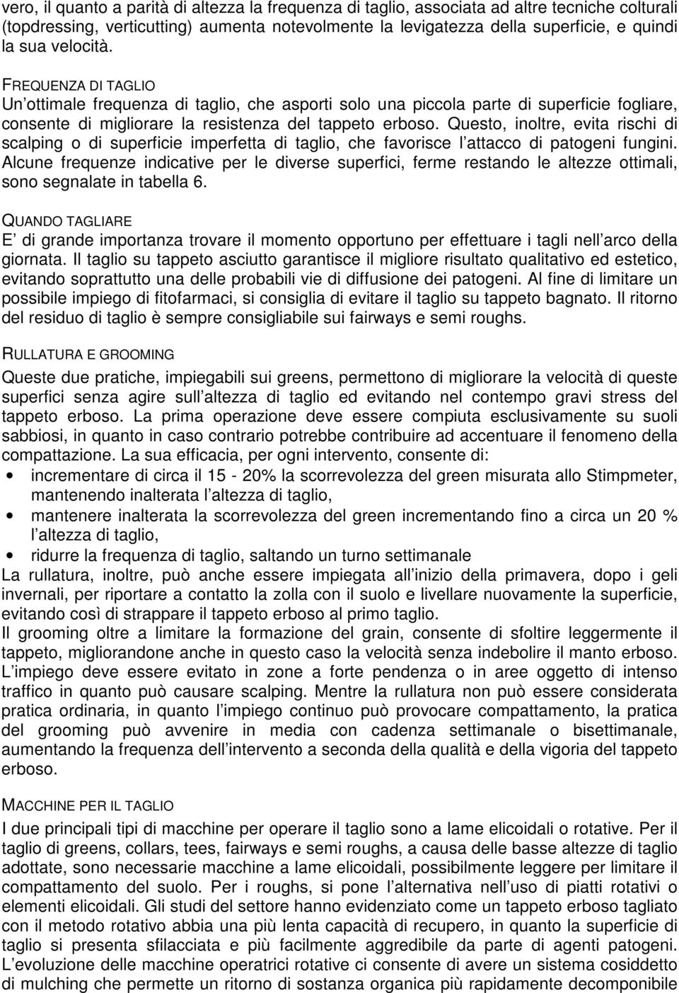 Questo, inoltre, evita rischi di scalping o di superficie imperfetta di taglio, che favorisce l attacco di patogeni fungini.