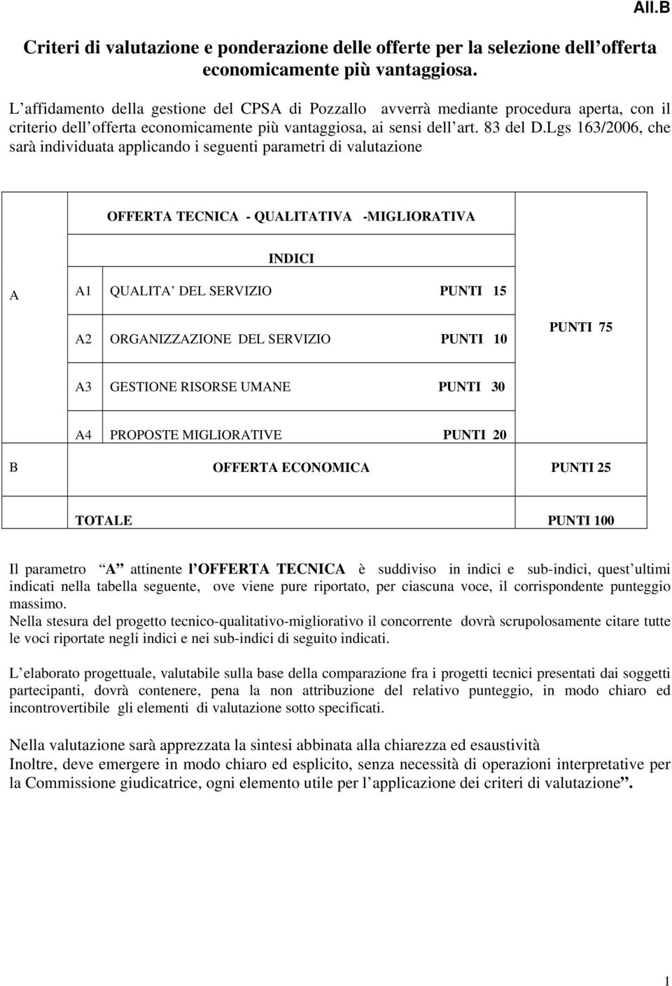 Lgs 163/2006, che sarà individuata applicando i seguenti parametri di valutazione OFFERTA TECNICA QUALITATIVA MIGLIORATIVA INDICI A A1 QUALITA DEL SERVIZIO PUNTI 15 A2 ORGANIZZAZIONE DEL SERVIZIO