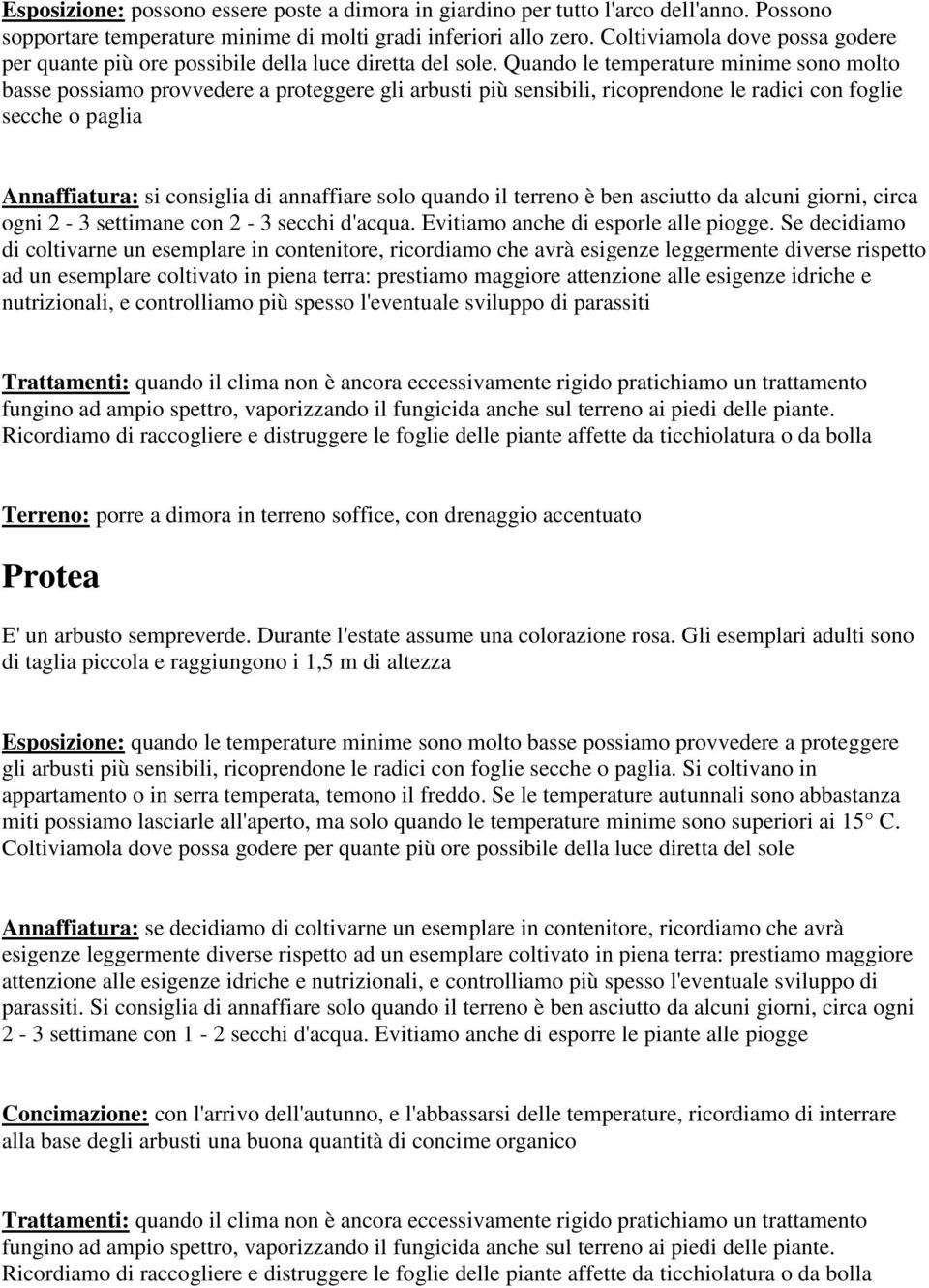 Quando le temperature minime sono molto basse possiamo provvedere a proteggere gli arbusti più sensibili, ricoprendone le radici con foglie secche o paglia Annaffiatura: si consiglia di annaffiare