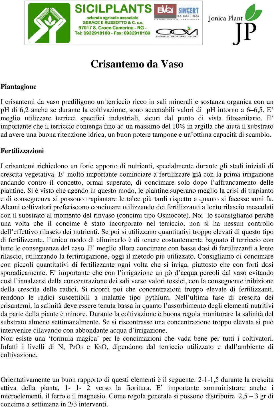 E importante che il terriccio contenga fino ad un massimo del 10% in argilla che aiuta il substrato ad avere una buona ritenzione idrica, un buon potere tampone e un ottima capacità di scambio.