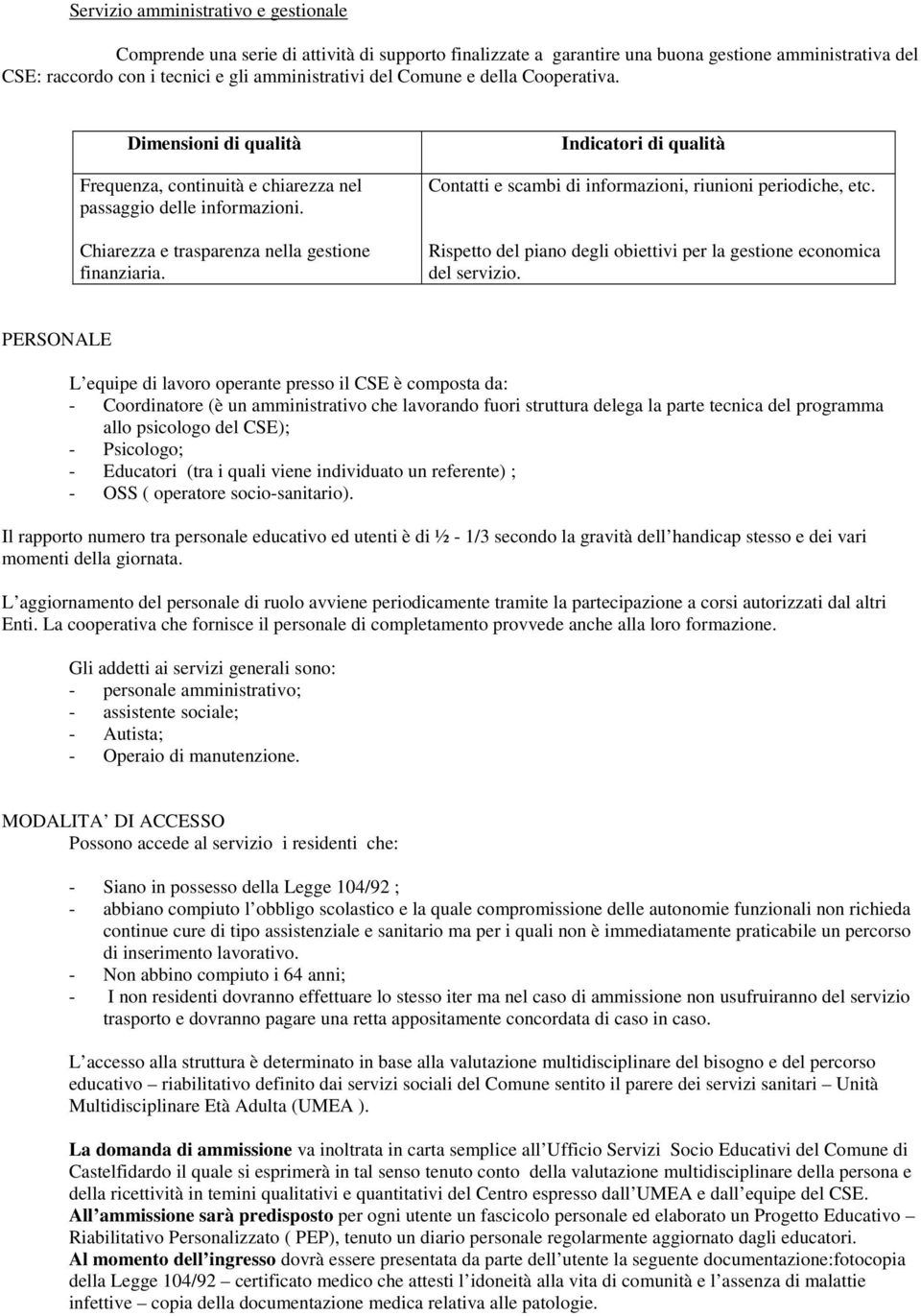 Contatti e scambi di informazioni, riunioni periodiche, etc. Rispetto del piano degli obiettivi per la gestione economica del servizio.