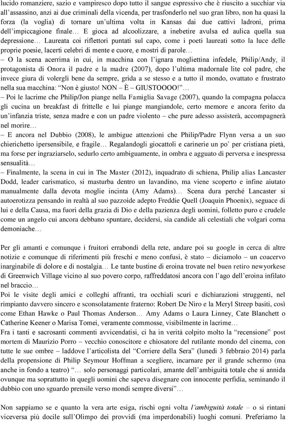 Laureata coi riflettori puntati sul capo, come i poeti laureati sotto la luce delle proprie poesie, lacerti celebri di mente e cuore, e mostri di parole O la scena acerrima in cui, in macchina con l