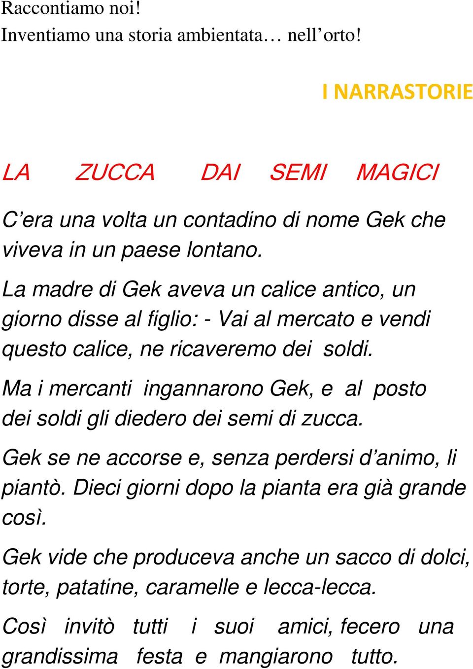 La madre di Gek aveva un calice antico, un giorno disse al figlio: - Vai al mercato e vendi questo calice, ne ricaveremo dei soldi.