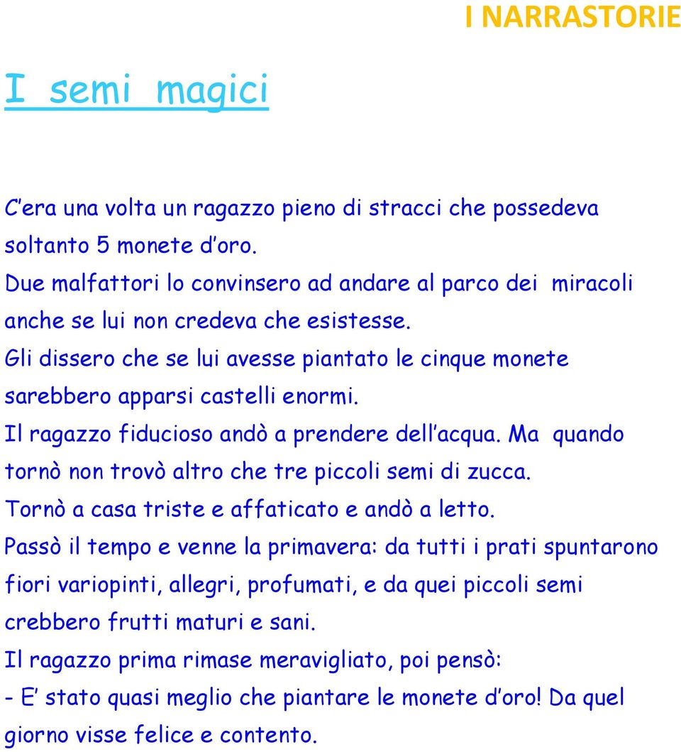 Il ragazzo fiducioso andò a prendere dell acqua. Ma quando tornò non trovò altro che tre piccoli semi di zucca. Tornò a casa triste e affaticato e andò a letto.