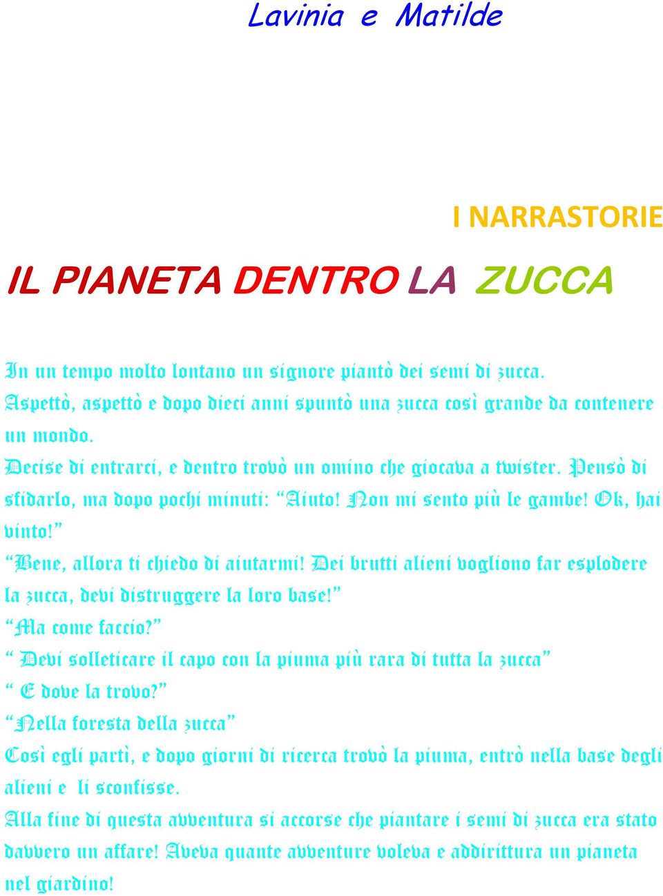 Pensò di sfidarlo, ma dopo pochi minuti: Aiuto! Non mi sento più le gambe! Ok, hai vinto! Bene, allora ti chiedo di aiutarmi!