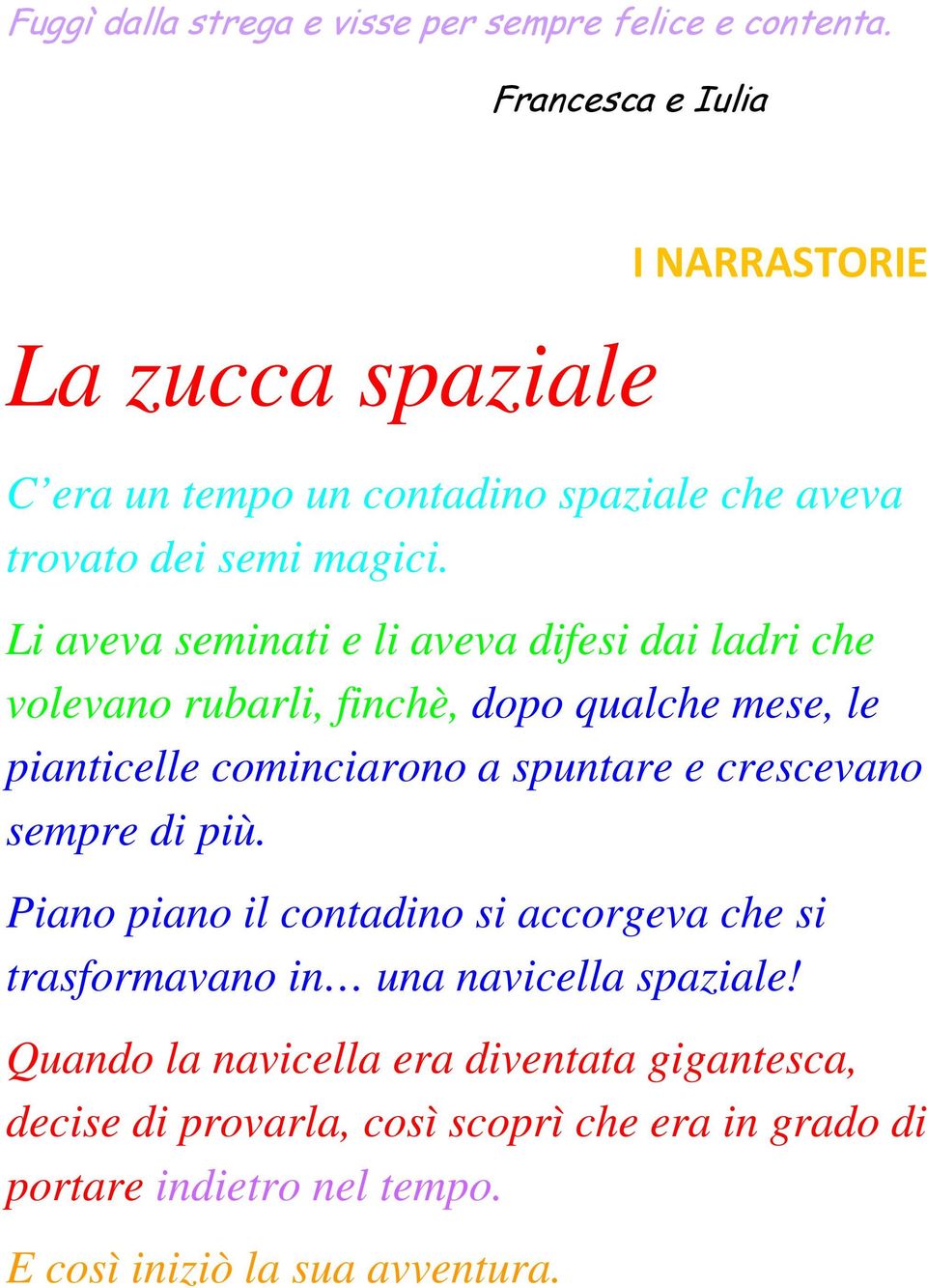 Li aveva seminati e li aveva difesi dai ladri che volevano rubarli, finchè, dopo qualche mese, le pianticelle cominciarono a spuntare e