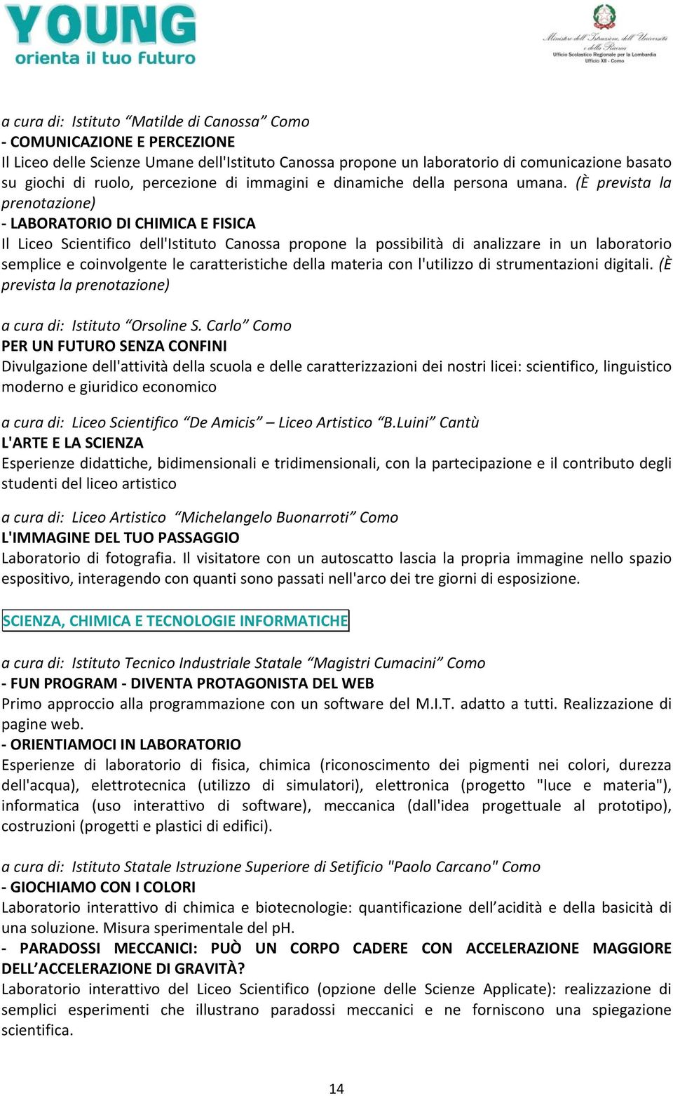 (È prevista la prenotazione) LABORATORIO DI CHIMICA E FISICA Il Liceo Scientifico dell'istituto Canossa propone la possibilità di analizzare in un laboratorio semplice e coinvolgente le