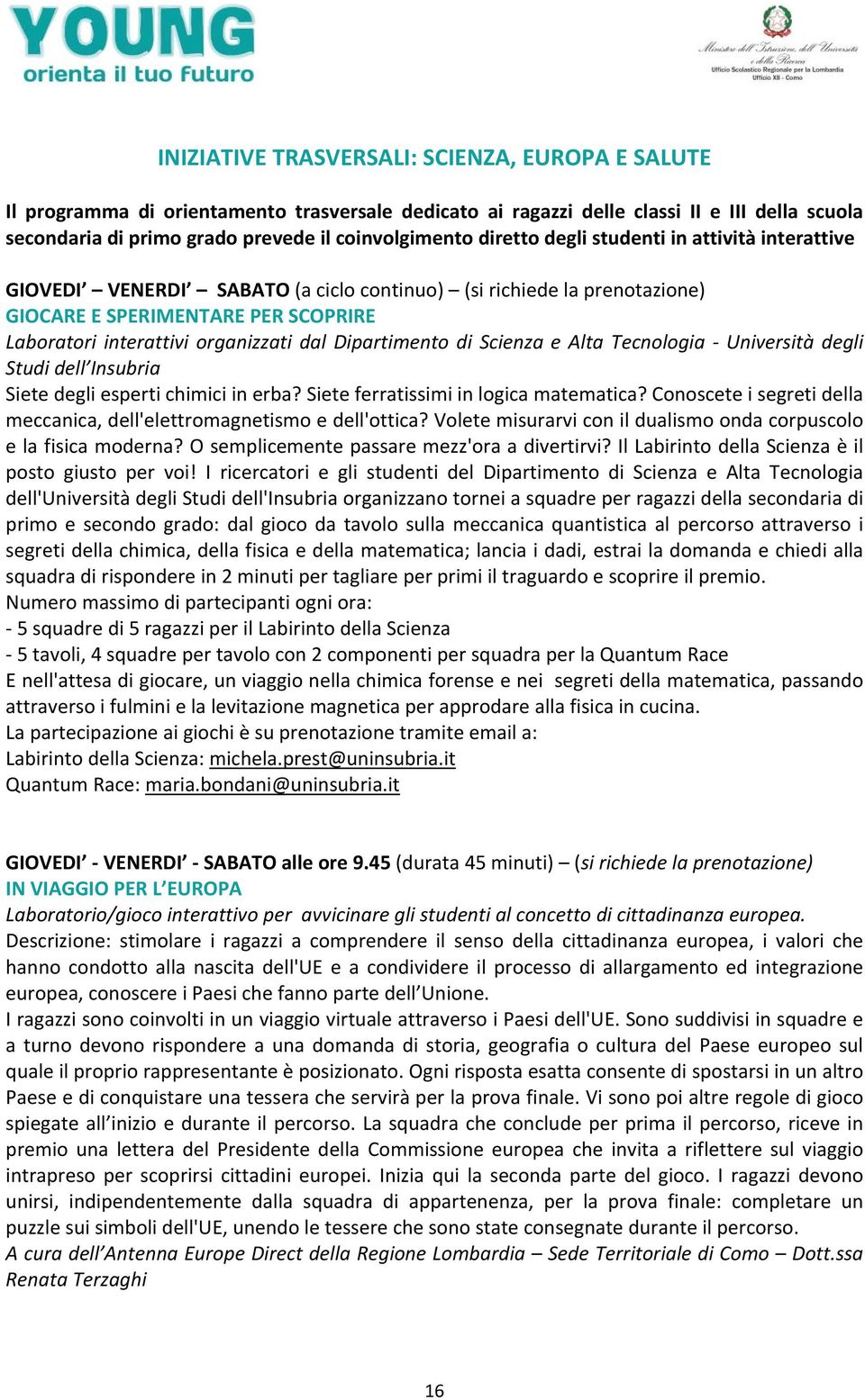 Dipartimento di Scienza e Alta Tecnologia Università degli Studi dell Insubria Siete degli esperti chimici in erba? Siete ferratissimi in logica matematica?