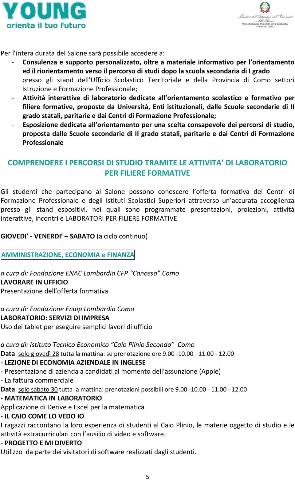 dedicate all orientamento scolastico e formativo per filiere formative, proposte da Università, Enti istituzionali, dalle Scuole secondarie di II grado statali, paritarie e dai Centri di Formazione