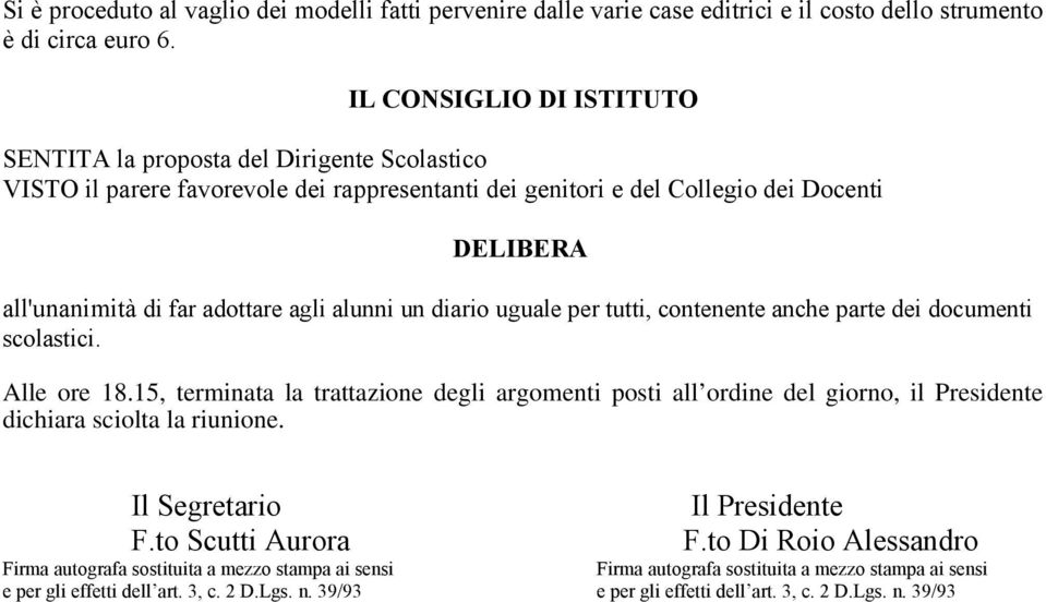 tutti, contenente anche parte dei documenti scolastici. Alle ore 18.15, terminata la trattazione degli argomenti posti all ordine del giorno, il Presidente dichiara sciolta la riunione.