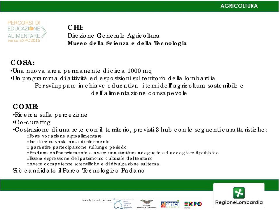 previsti 3 hub con le seguenti caratteristiche: oforte vocazione agroalimentare oincidere su vasta area di riferimento o garantire partecipazione sul lungo periodo oprodurre cofinanziamento e avere