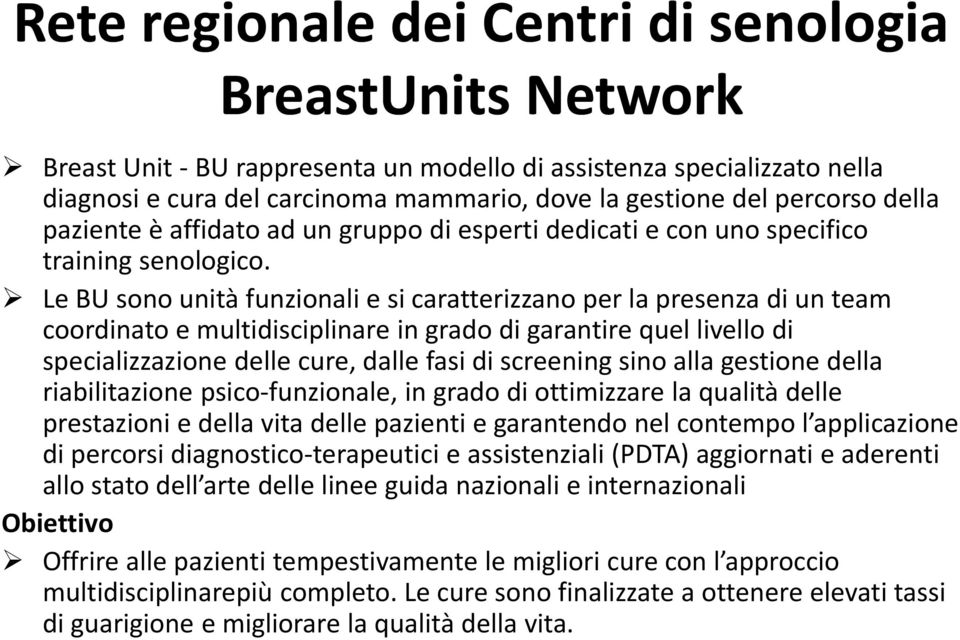 Le BU sono unità funzionali e si caratterizzano per la presenza di un team coordinato e multidisciplinare in grado di garantire quel livello di specializzazione delle cure, dalle fasi di screening