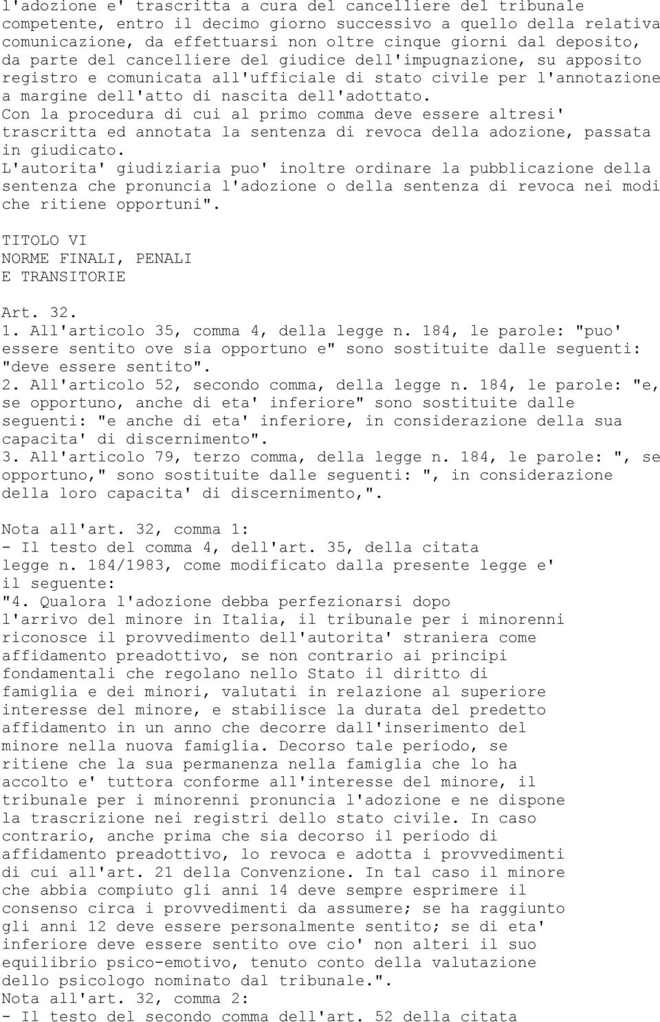 Con la procedura di cui al primo comma deve essere altresi' trascritta ed annotata la sentenza di revoca della adozione, passata in giudicato.