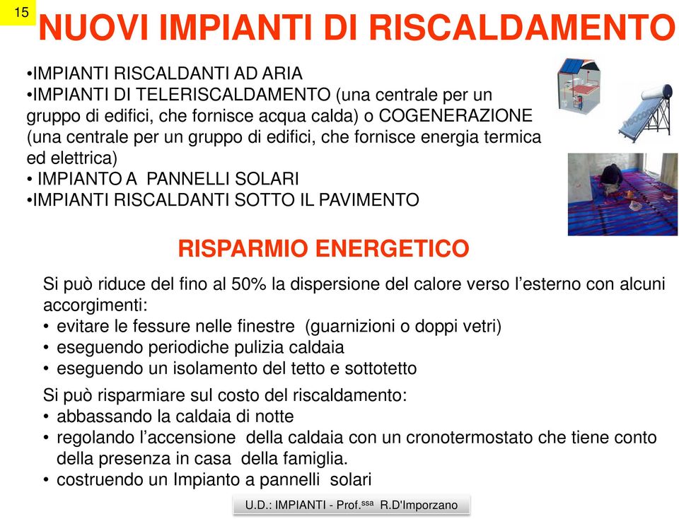 calore verso l esterno con alcuni accorgimenti: evitare le fessure nelle finestre (guarnizioni o doppi vetri) eseguendo periodiche pulizia caldaia eseguendo un isolamento del tetto e sottotetto Si