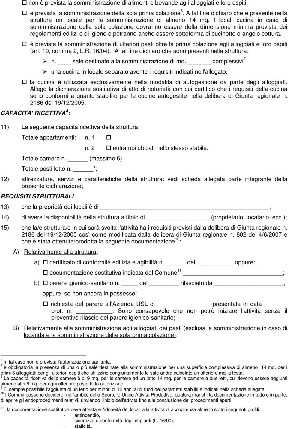 I locali cucina in caso di somministrazione della sola colazione dovranno essere della dimensione minima prevista dei regolamenti edilizi e di igiene e potranno anche essere sottoforma di cucinotto o