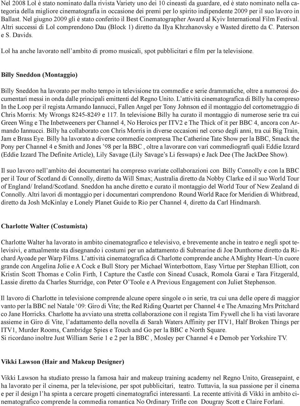 Altri successi di Lol comprendono Dau (Block 1) diretto da IIya Khrzhanovsky e Wasted diretto da C. Paterson e S. Davids.