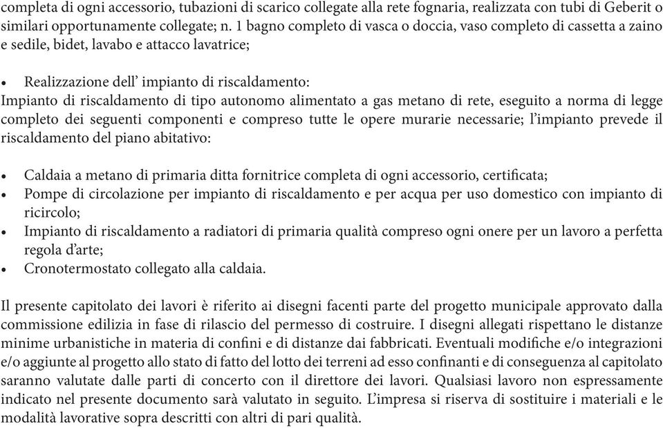 autonomo alimentato a gas metano di rete, eseguito a norma di legge completo dei seguenti componenti e compreso tutte le opere murarie necessarie; l impianto prevede il riscaldamento del piano