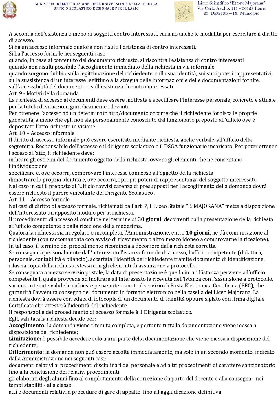 Si ha l accesso formale nei seguenti casi: quando, in base al contenuto del documento richiesto, si riscontra l esistenza di contro interessati quando non risulti possibile l accoglimento immediato