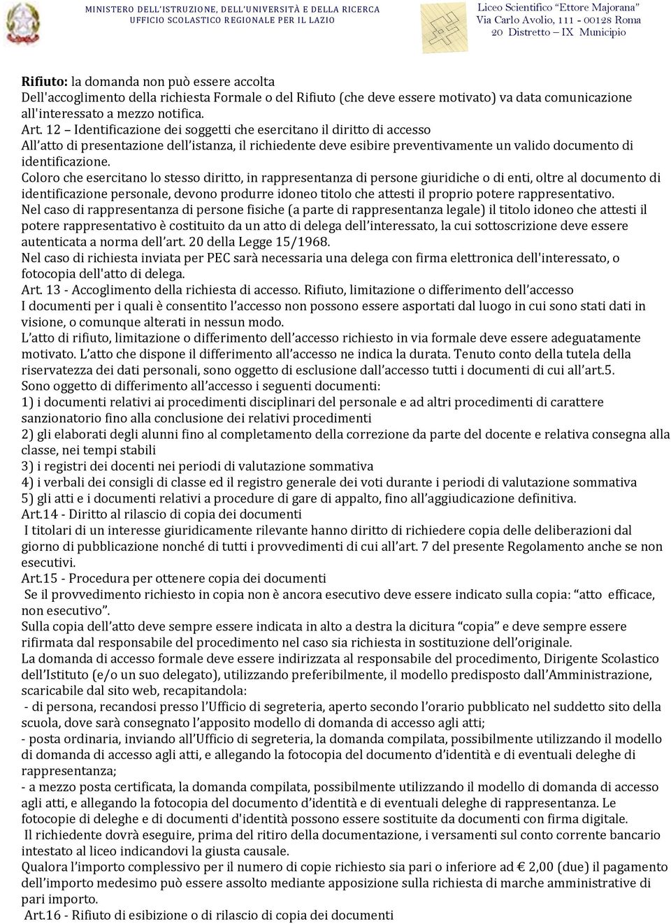 Coloro che esercitano lo stesso diritto, in rappresentanza di persone giuridiche o di enti, oltre al documento di identificazione personale, devono produrre idoneo titolo che attesti il proprio