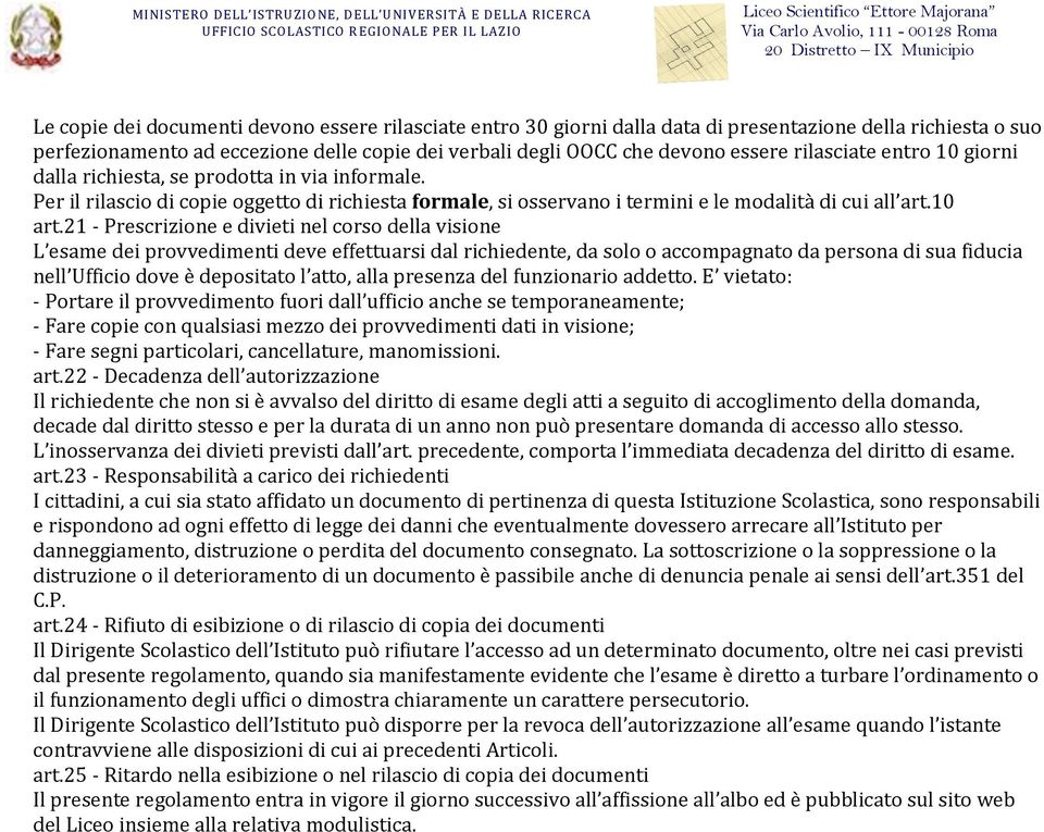 21 - Prescrizione e divieti nel corso della visione L esame dei provvedimenti deve effettuarsi dal richiedente, da solo o accompagnato da persona di sua fiducia nell Ufficio dove è depositato l atto,