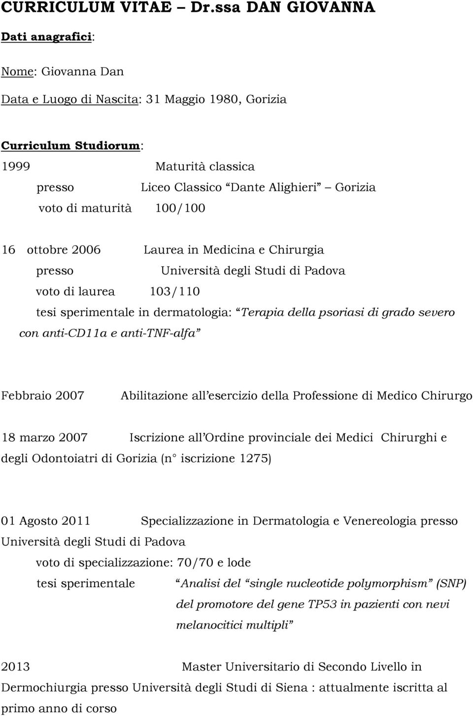 100/100 16 ttbre 2006 Laurea in Medicina e Chirurgia press Università degli Studi di Padva vt di laurea 103/110 tesi sperimentale in dermatlgia: Terapia della psriasi di grad sever cn anti-cd11a e