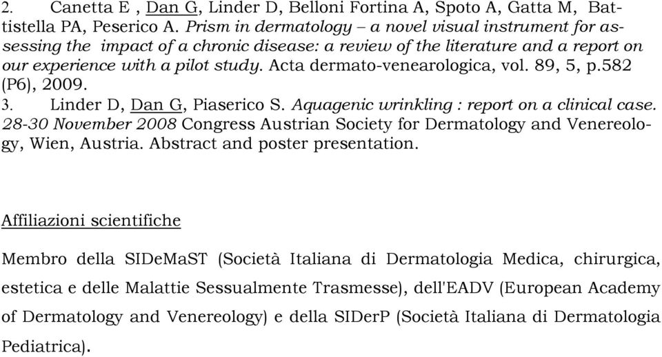 89, 5, p.582 (P6), 2009. Linder D, Dan G, Piaseric S. Aquagenic wrinkling : reprt n a clinical case. 28-30 Nvember 2008 Cngress Austrian Sciety fr Dermatlgy and Venerelgy, Wien, Austria.