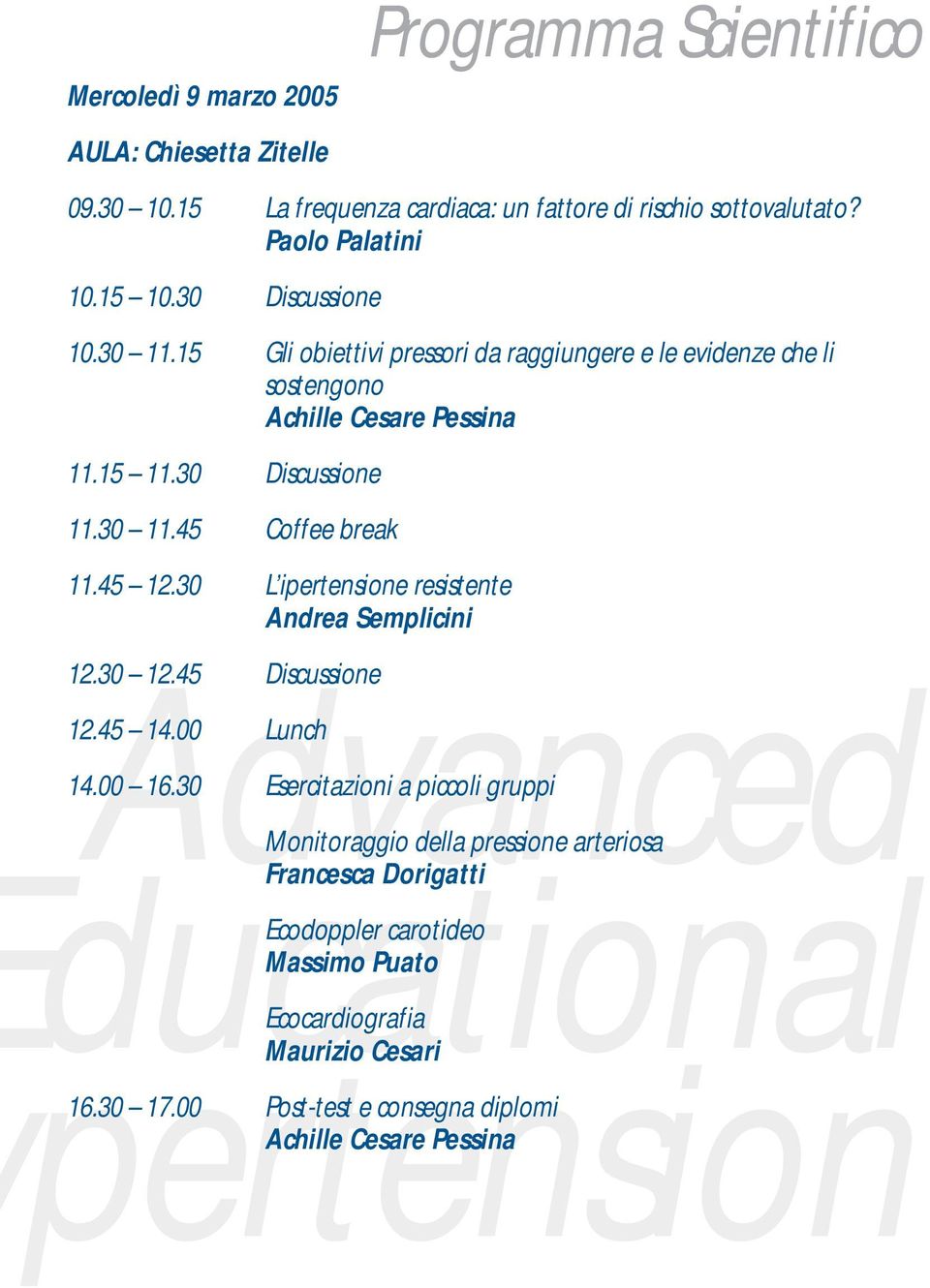 45 12.30 L ipertensione resistente Andrea Semplicini Advanced ducational pertension 12.30 12.45 Discussione 12.45 14.00 Lunch 14.00 16.