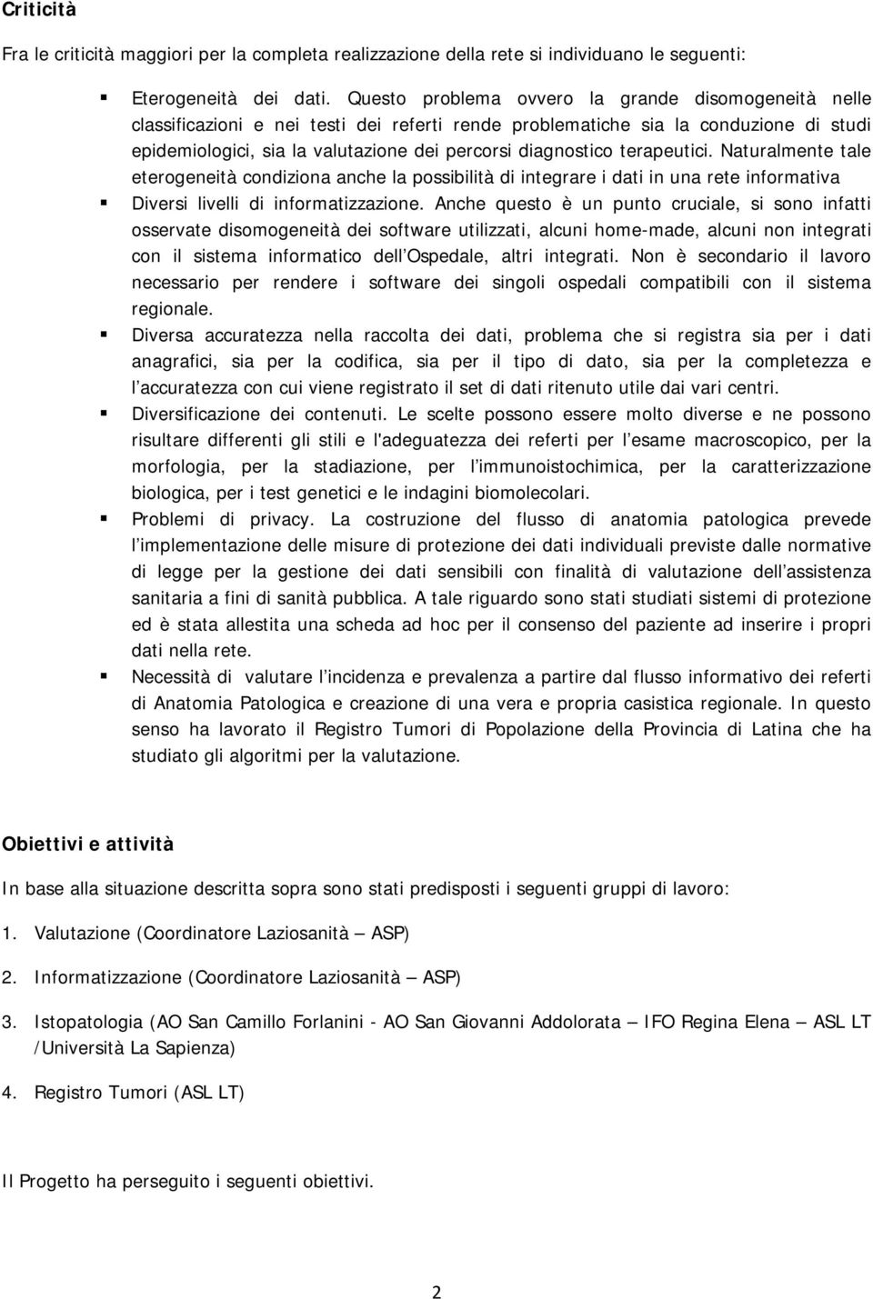 terapeutici. Naturalmente tale eterogeneità condiziona anche la possibilità di integrare i dati in una rete informativa Diversi livelli di informatizzazione.