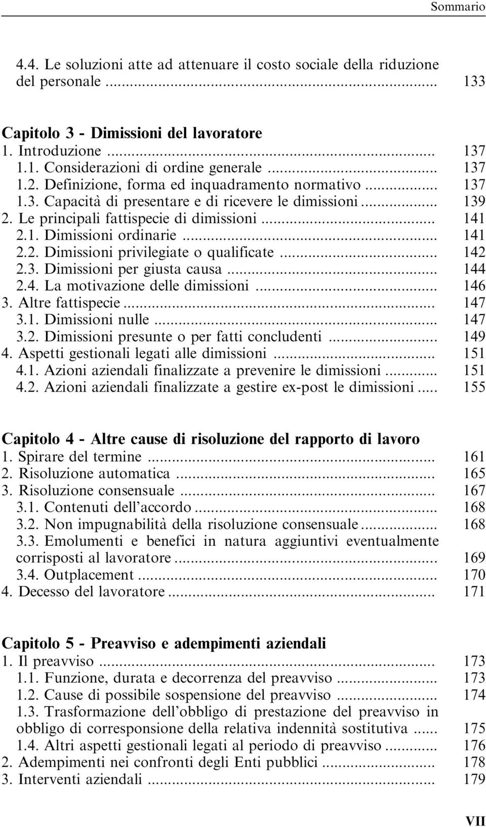 .. 141 2.2. Dimissioni privilegiate o qualificate... 142 2.3. Dimissioni per giusta causa... 144 2.4. La motivazione delle dimissioni... 146 3. Altre fattispecie... 147 3.1. Dimissioni nulle... 147 3.2. Dimissioni presunte o per fatti concludenti.