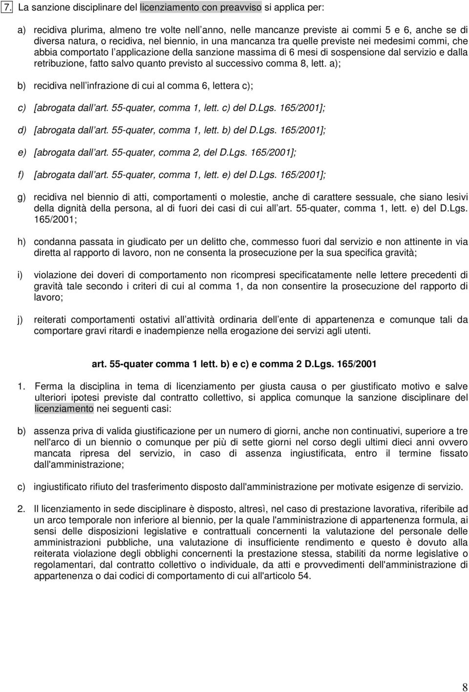 fatto salvo quanto previsto al successivo comma 8, lett. a); b) recidiva nell infrazione di cui al comma 6, lettera c); c) [abrogata dall art. 55-quater, comma 1, lett. c) del D.Lgs.