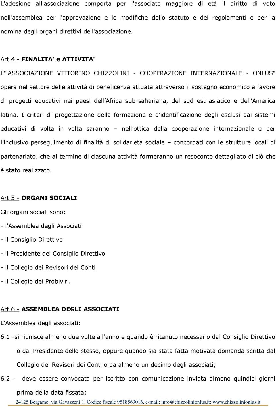 Art 4 - FINALITA' e ATTIVITA' L'"ASSOCIAZIONE VITTORINO CHIZZOLINI - COOPERAZIONE INTERNAZIONALE - ONLUS" opera nel settore delle attività di beneficenza attuata attraverso il sostegno economico a